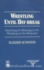 Image for Wrestling Until Daybreak : Searching for Meaning in the Thinking on the Holocaust