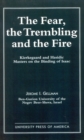 Image for The Fear, The Trembling, and the Fire : Kierkegaard and Hasidic Masters on the Binding of Isaac