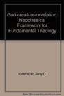 Image for God-Creature-Revelation : A Neoclassical Framework for Fundamental Theology