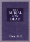 Image for The Burial of the Dead : Rites I &amp; II