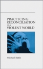 Image for Practicing Reconciliation in a Violent World