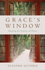 Image for Grace&#39;s Window : Entering the Season of Prayer