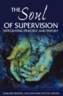 Image for The Soul of Supervision : Integrating Practice and Theory