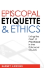 Image for Episcopal Etiquette And Ethics : Living The Craft Of Priesthood In The Episcopal Church