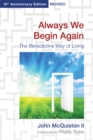 Image for Always We Begin Again : The Benedictine Way of Living, 15th Anniversary Edition Revised