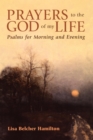 Image for Prayers to the God of My Life: Psalms for Morning and Evening