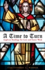 Image for Time to Turn: Anglican Readings for Lent and Easter Week.