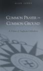 Image for Common Prayer on Common Ground: A Vision of Anglican Orthodoxy