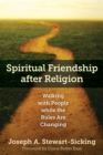 Image for Spiritual Friendship after Religion : Walking with People while the Rules Are Changing