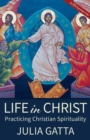 Image for Life in Christ : Practicing Christian Spirituality