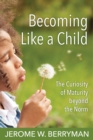 Image for Becoming Like a Child : The Curiosity of Maturity beyond the Norm