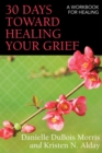 Image for 30 Days toward Healing Your Grief : A Workbook for Healing