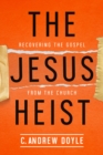 Image for The Jesus heist: recovering the Gospel from the church