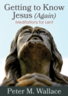 Image for Getting to know Jesus (again): meditations for Lent