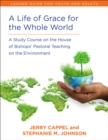 Image for A life of grace for the whole world: a study course on the House of Bishops&#39; pastoral teaching on the environment : leader&#39;s guide for youth and adults