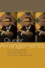 Image for Queer arrangements  : Billy Strayhorn and midcentury jazz collaboration