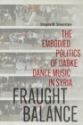 Image for Fraught Balance : The Embodied Politics of Dabke Dance Music in Syria
