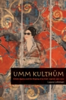 Image for Umm Kulthum: artistic agency and the shaping of an Arab legend, 1967-2007