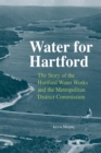 Image for Water for Hartford: the story of the Hartford Water Works and the Metropolitan District Commission