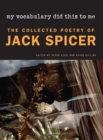 Image for My vocabulary did this to me: the collected poetry of Jack Spicer