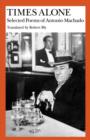 Image for Times alone: selected poems of Antonio Machado