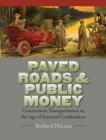 Image for Paved Roads &amp; Public Money : Connecticut Transportation in the Age of Internal Combustion