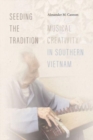 Image for Seeding the tradition  : musical creativity in southern Vietnam
