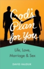 Image for God&#39;s plan for you: life, love, marriage &amp; sex