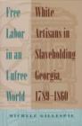 Image for Free Labor in an Unfree World : White Artisans in Slaveholding Georgia, 1789-1860
