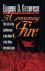 Image for A consuming fire  : the fall of the Confederacy in the mind of the white Christian south