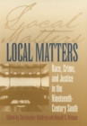 Image for Local Matters : Race, Crime and Justice in the Nineteenth-century South