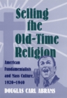 Image for Selling the Old-time Religion : American Fundamentalists and Mass Culture, 1920-1940