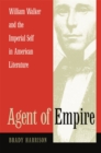 Image for Agent of empire  : William Walker and the imperial self in American literature