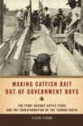 Image for Making Catfish Bait Out of Government Boys : The Fight Against Cattle Ticks and the Transformation of the Yeoman South