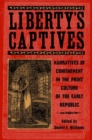 Image for Liberty&#39;s captives  : narratives of confinement in the print culture of the early republic