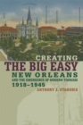 Image for Creating the Big Easy  : New Orleans and the emergence of modern tourism, 1918-1945