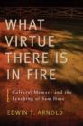 Image for What Virtue There is in Fire