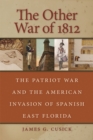 Image for The Other War Of 1812: The Patriot War And The American Invasion Of Spanish East Florida