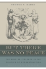 Image for But There Was No Peace: The Role Of Violence In The Politics Of Reconstruction