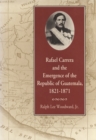 Image for Rafael Carrera and the Emergence of the Republic of Guatemala, 1821-1871