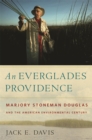 Image for An Everglades providence  : Marjory Stoneman Douglas and the American environmental century