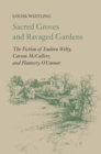 Image for Sacred Groves and Ravaged Gardens : The Fiction of Eudora Welty, Carson McCullers, and Flannery O&#39;Connor