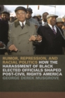 Image for Rumor, Repression and Racial Politics : How the Harrassment of Black Elected Officials Shaped Post-Civil Rights America