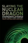 Image for Slaying the Nuclear Dragon : Disarmament Dynamics in the Twenty-First Century