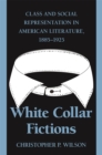 Image for White Collar Fictions : Class and Social Representation in American Literature, 1885-1925