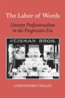 Image for Labor of Words : Literary Professionalism in the Progressive Era
