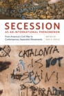 Image for Secession as an International Phenomenon: From America&#39;s Civil War to Contemporary Separatist Movements.