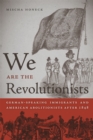 Image for We are the revolutionists  : German-speaking immigrants and American abolitionists after 1848