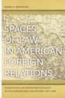 Image for Spaces of Law in American Foreign Relations : Extradition and Extraterritoriality in the Borderlands and Beyond, 1877-1898