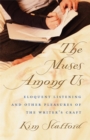 Image for Muses Among Us: Eloquent Listening and Other Pleasures of the Writer&#39;s Craft